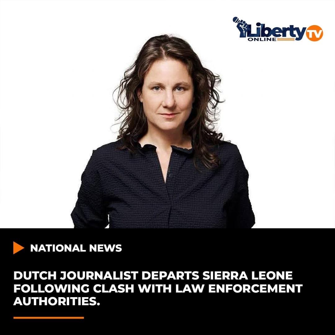 DUTCH JOURNALIST DEPARTS SIERRA LEONE FOLLOWING CLASH WITH LAW ENFORCEMENT AUTHORITIES.